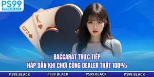 Baccarat Trực Tiếp - Hấp Dẫn Khi Chơi Cùng Dealer Thật 100%