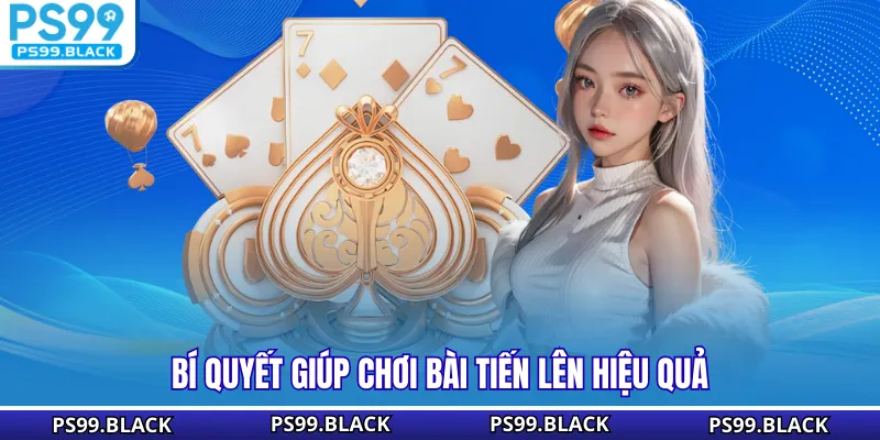 Bí quyết giúp chơi bài tiến lên hiệu quả