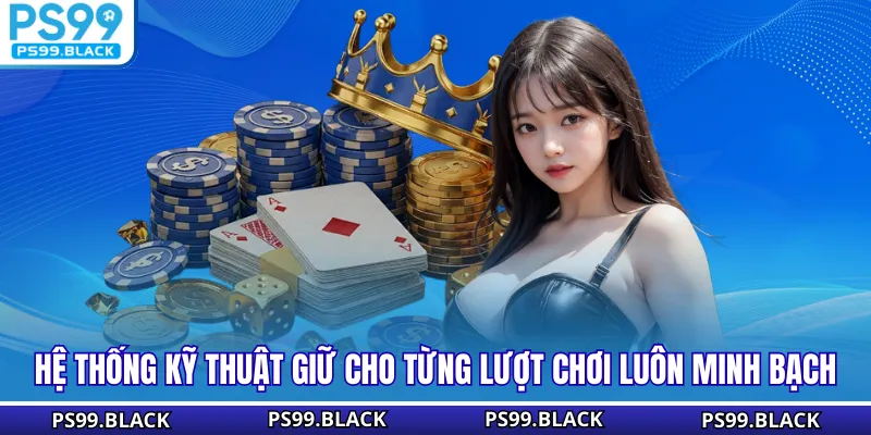 Hệ thống kỹ thuật giữ cho từng lượt chơi luôn minh bạch