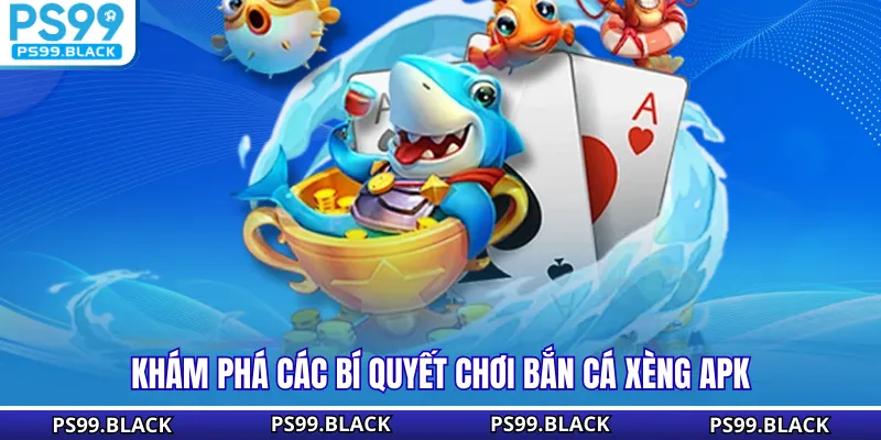 Khám phá các bí quyết chơi bắn cá xèng APK