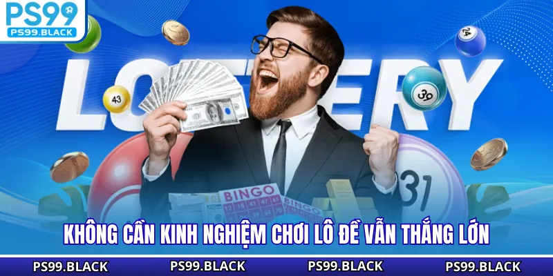 Không cần kinh nghiệm chơi lô đề vẫn thắng lớn