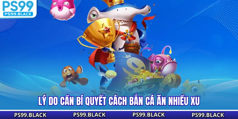 Lý do cần bí quyết cách bắn cá ăn nhiều xu