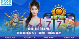 Nổ Hũ Rút Tiền Mặt - Trải Nghiệm Slot Nhận Thưởng Ngay