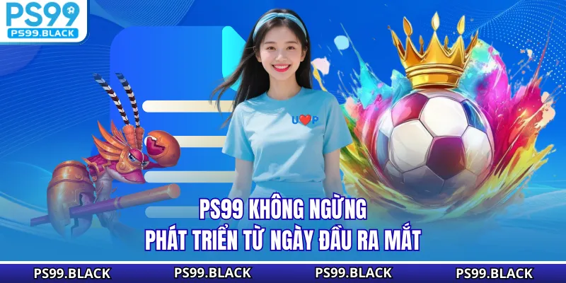 PS99 không ngừng phát triển từ ngày đầu ra mắt