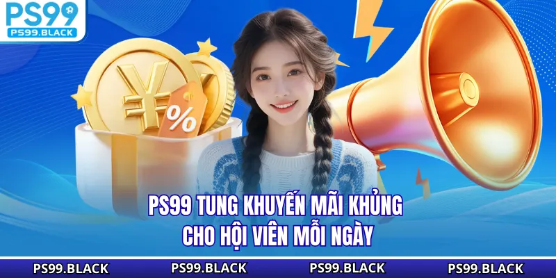 PS99 tung khuyến mãi khủng cho hội viên mỗi ngày