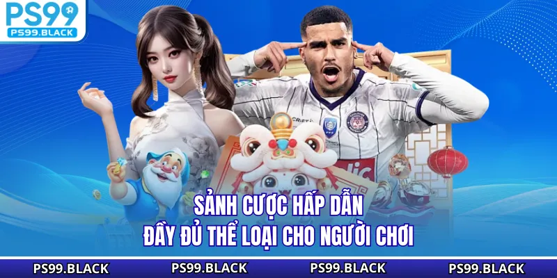 Sảnh cược hấp dẫn đầy đủ thể loại cho người chơi