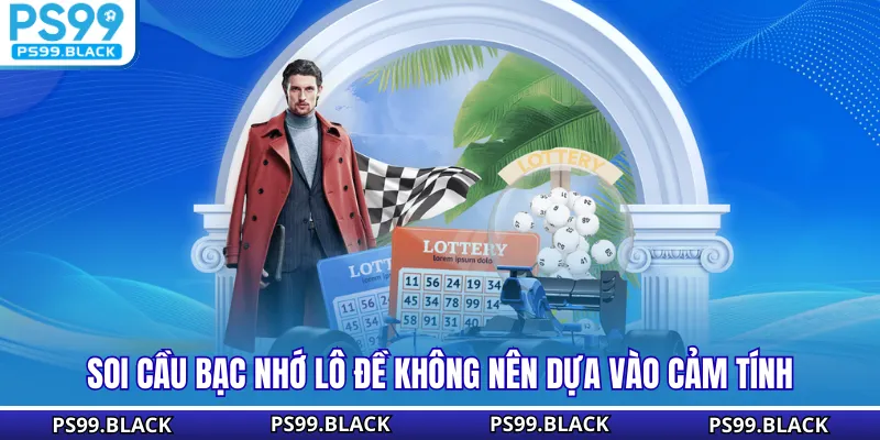Soi cầu bạc nhớ lô đề không nên dựa vào cảm tính