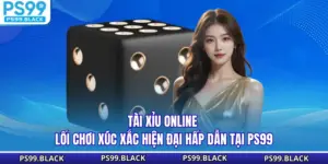 Tài Xỉu Online - Lối Chơi Xúc Xắc Hiện Đại Hấp Dẫn Tại PS99