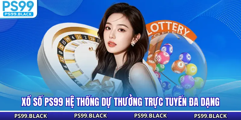 Xổ số PS99 hệ thống dự thưởng trực tuyến đa dạng